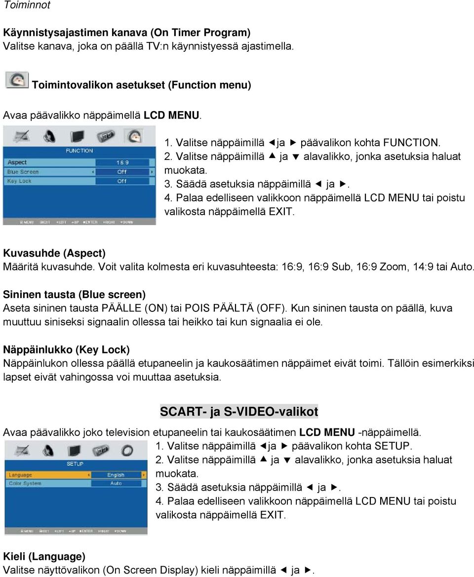 Palaa edelliseen valikkoon näppäimellä LCD MENU tai poistu valikosta näppäimellä EXIT. Kuvasuhde (Aspect) Määritä kuvasuhde.