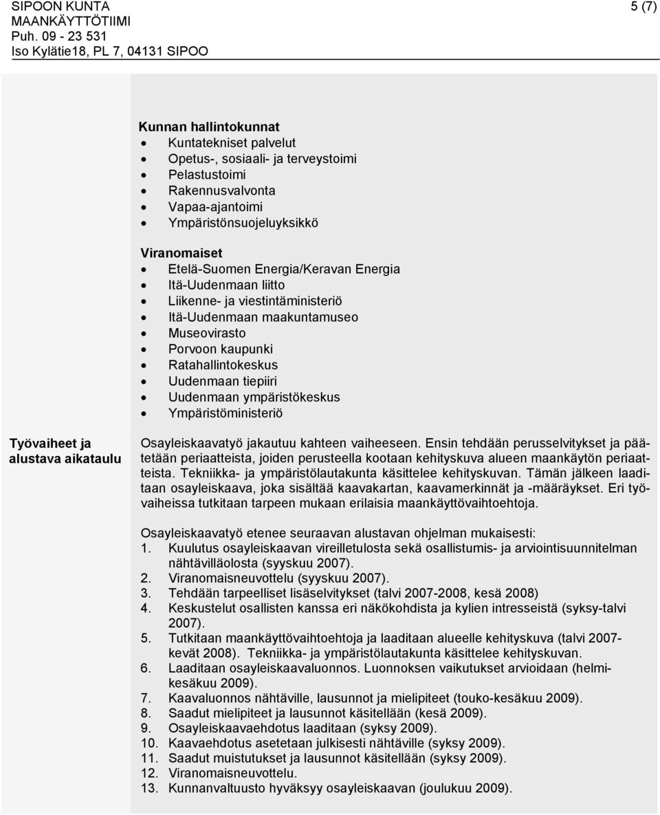 Ympäristöministeriö Työvaiheet ja alustava aikataulu Osayleiskaavatyö jakautuu kahteen vaiheeseen.