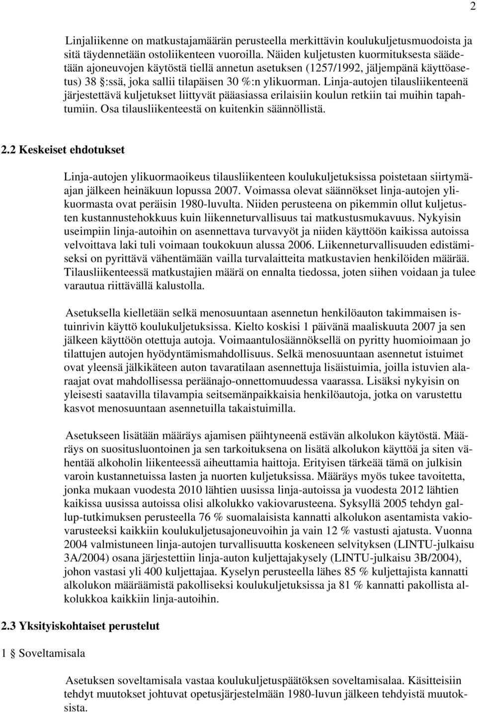 Linja-autojen tilausliikenteenä järjestettävä kuljetukset liittyvät pääasiassa erilaisiin koulun retkiin tai muihin tapahtumiin. Osa tilausliikenteestä on kuitenkin säännöllistä. 2.