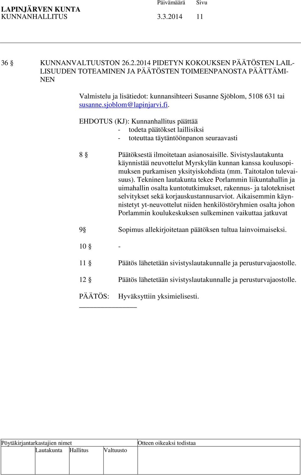 .2.2014 PIDETYN KOKOUKSEN PÄÄTÖSTEN LAIL- LISUUDEN TOTEAMINEN JA PÄÄTÖSTEN TOIMEENPANOSTA PÄÄTTÄMI- NEN Valmistelu ja lisätiedot: kunnansihteeri Susanne Sjöblom, 5108 631 tai susanne.