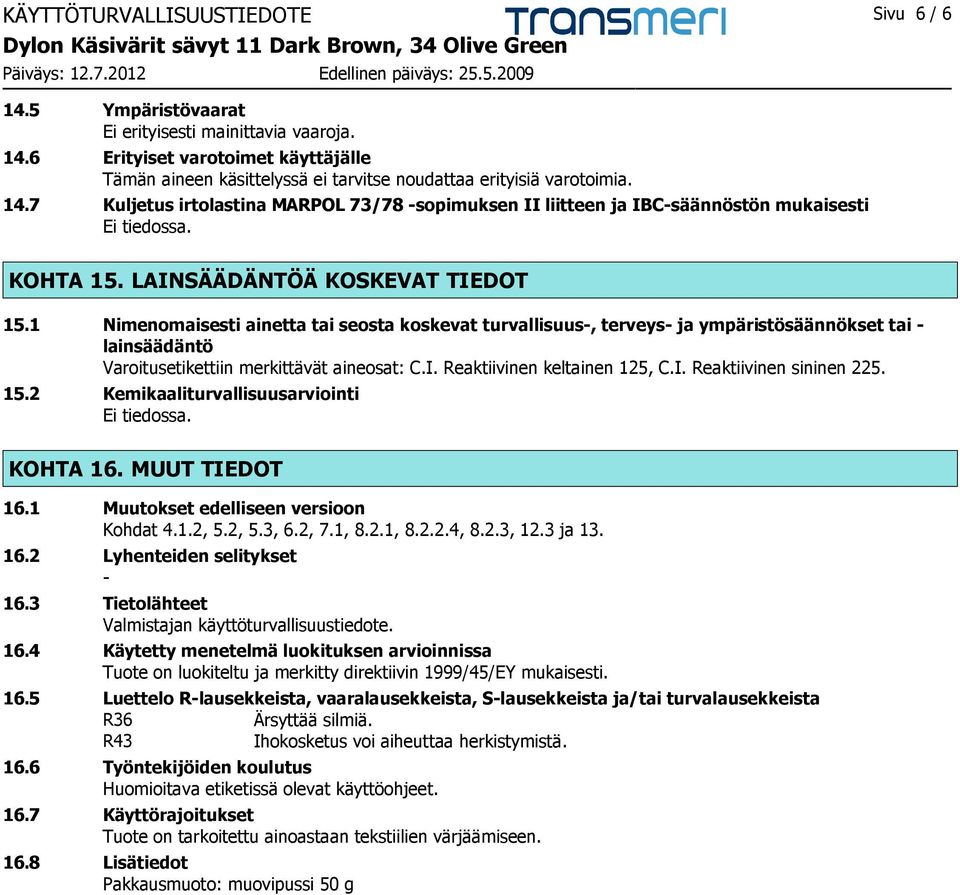 1 Nimenomaisesti ainetta tai seosta koskevat turvallisuus-, terveys- ja ympäristösäännökset tai - lainsäädäntö Varoitusetikettiin merkittävät aineosat: C.I. Reaktiivinen keltainen 125, C.I. Reaktiivinen sininen 225.