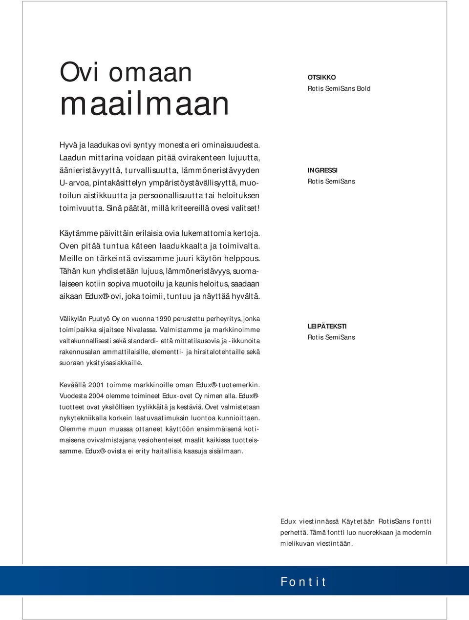 persoonallisuutta tai heloituksen toimivuutta. Sinä päätät, millä kriteereillä ovesi valitset! INGRESSI Rotis SemiSans Käytämme päivittäin erilaisia ovia lukemattomia kertoja.