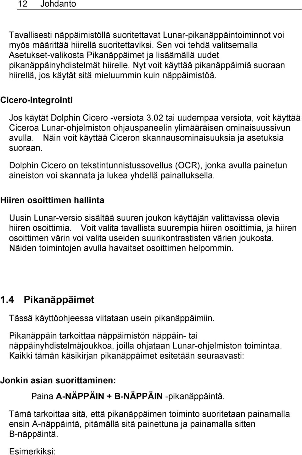 Nyt voit käyttää pikanäppäimiä suoraan hiirellä, jos käytät sitä mieluummin kuin näppäimistöä. Cicero-integrointi Jos käytät Dolphin Cicero -versiota 3.