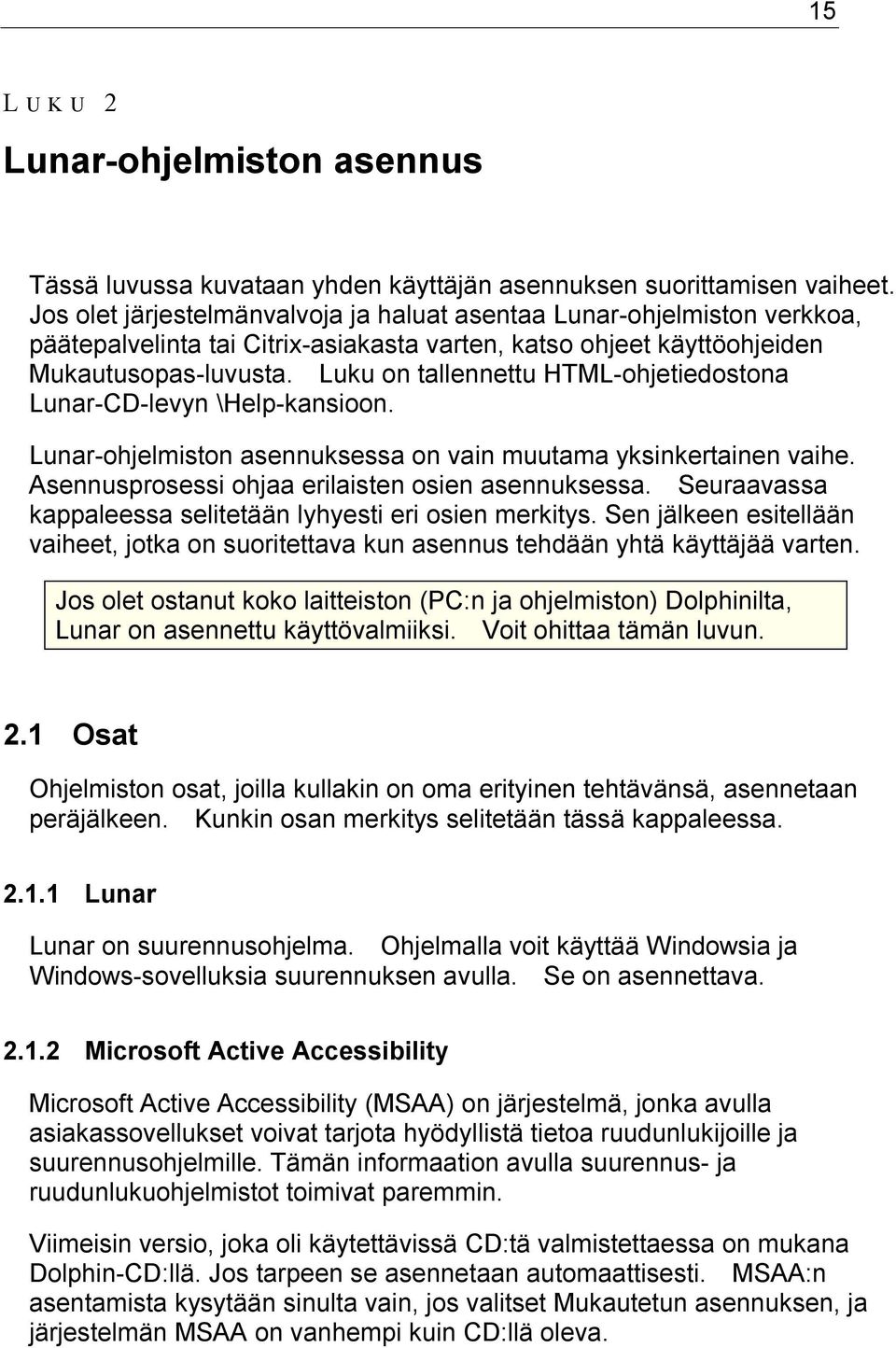 Luku on tallennettu HTML-ohjetiedostona Lunar-CD-levyn \Help-kansioon. Lunar-ohjelmiston asennuksessa on vain muutama yksinkertainen vaihe. Asennusprosessi ohjaa erilaisten osien asennuksessa.