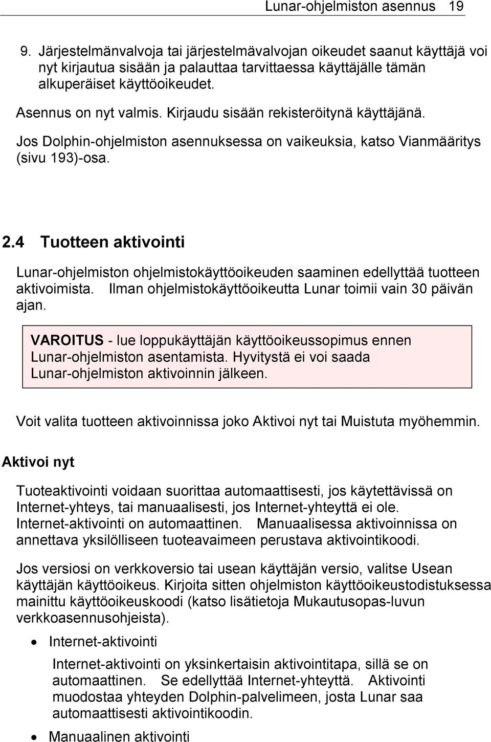 4 Tuotteen aktivointi Lunar-ohjelmiston ohjelmistokäyttöoikeuden saaminen edellyttää tuotteen aktivoimista. Ilman ohjelmistokäyttöoikeutta Lunar toimii vain 30 päivän ajan.