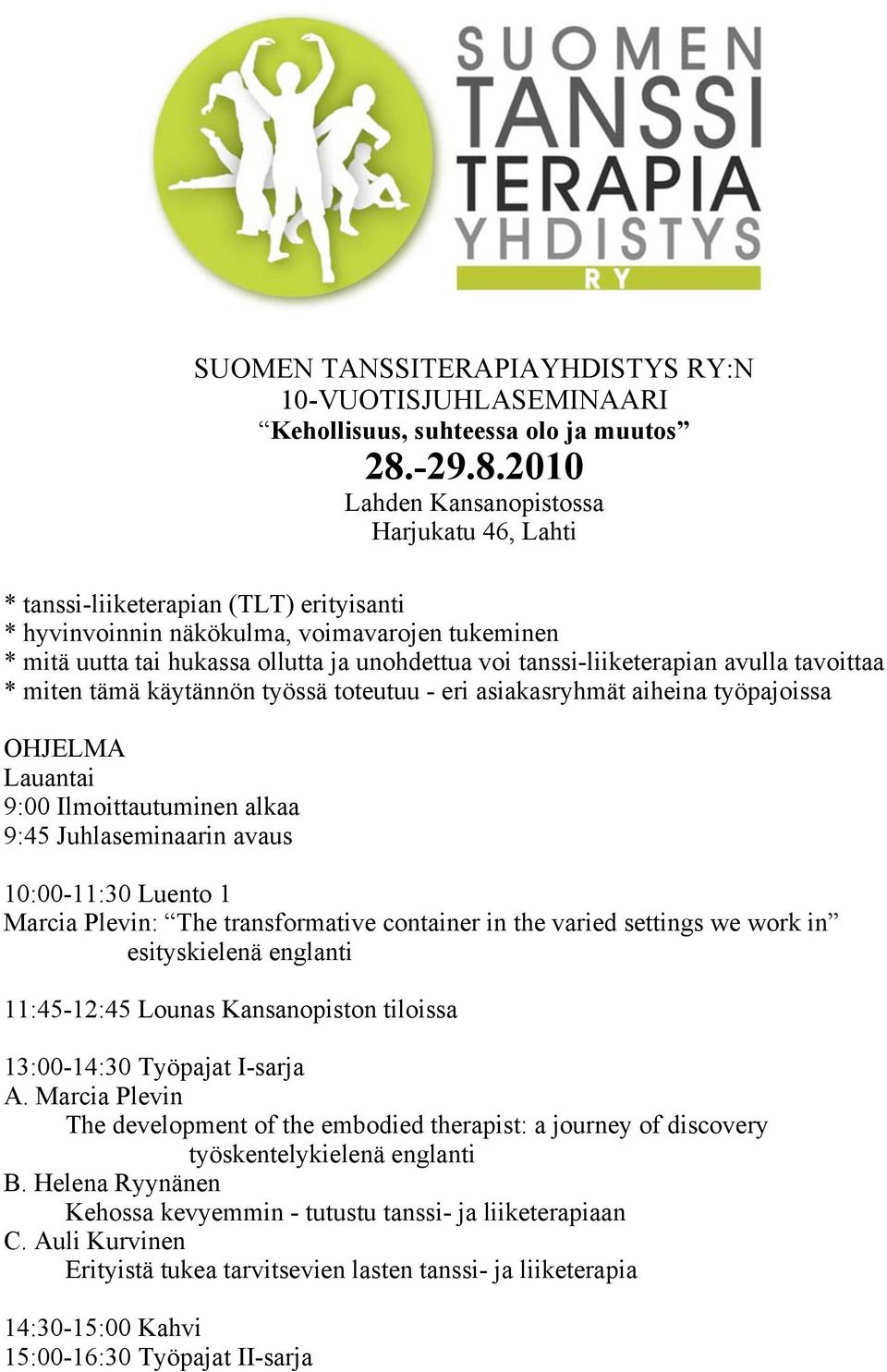 2010 Lahden Kansanopistossa Harjukatu 46, Lahti * tanssi-liiketerapian (TLT) erityisanti * hyvinvoinnin näkökulma, voimavarojen tukeminen * mitä uutta tai hukassa ollutta ja unohdettua voi