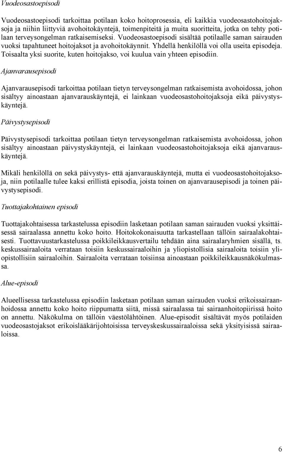 Toisaalta yksi suorite, kuten hoitojakso, voi kuulua vain yhteen episodiin.