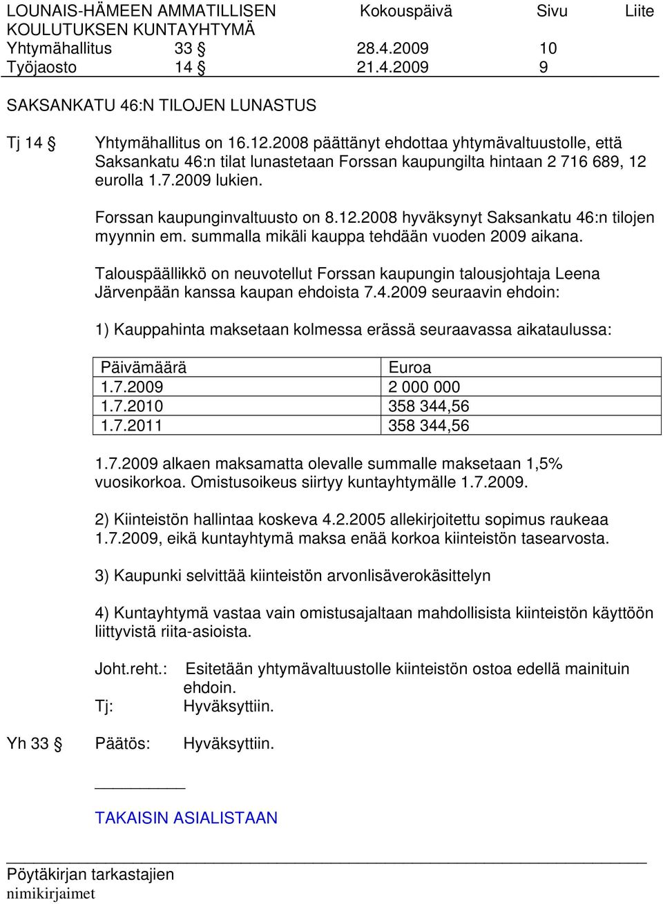 summalla mikäli kauppa tehdään vuoden 2009 aikana. Talouspäällikkö on neuvotellut Forssan kaupungin talousjohtaja Leena Järvenpään kanssa kaupan ehdoista 7.4.