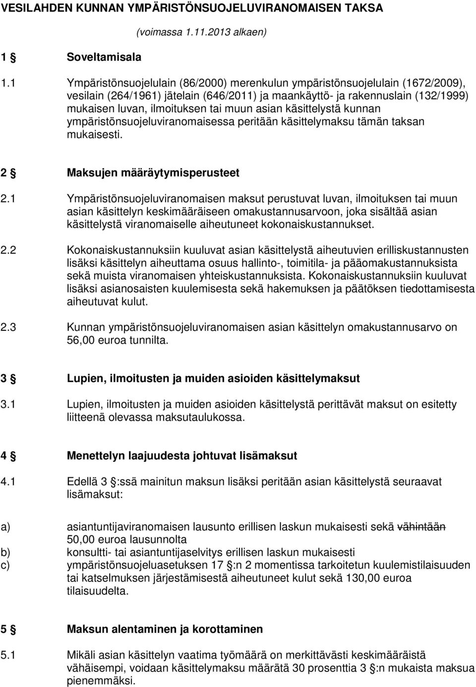 asian käsittelystä kunnan ympäristönsuojeluviranomaisessa peritään käsittelymaksu tämän taksan mukaisesti. 2 Maksujen määräytymisperusteet 2.