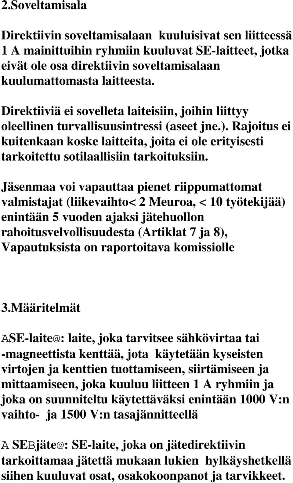 Rajoitus ei kuitenkaan koske laitteita, joita ei ole erityisesti tarkoitettu sotilaallisiin tarkoituksiin.