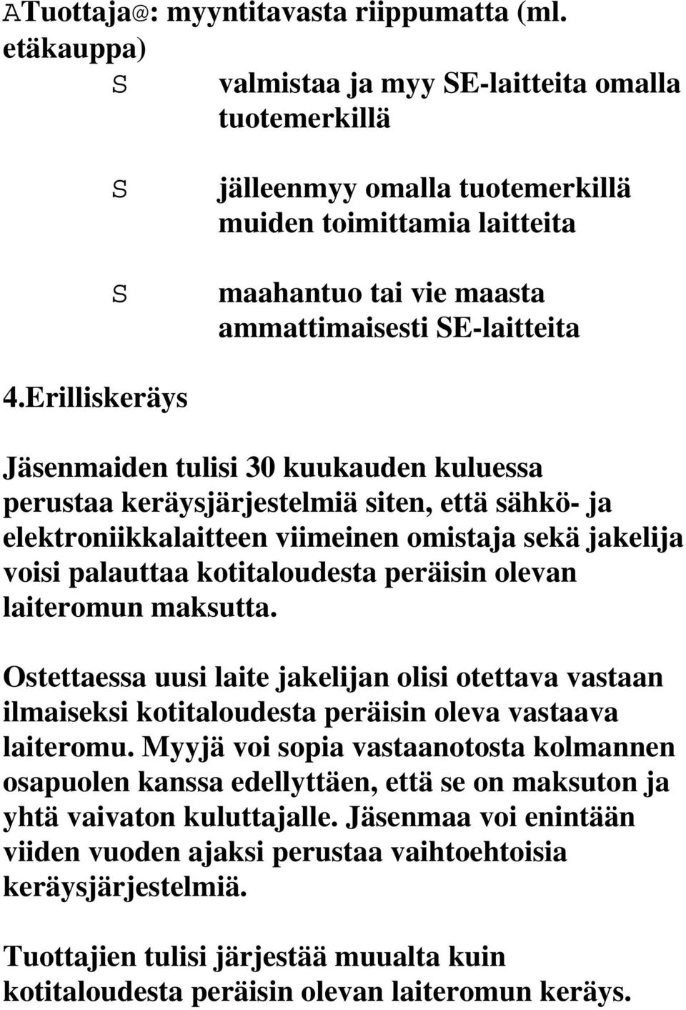 Erilliskeräys Jäsenmaiden tulisi 30 kuukauden kuluessa perustaa keräysjärjestelmiä siten, että sähkö- ja elektroniikkalaitteen viimeinen omistaja sekä jakelija voisi palauttaa kotitaloudesta peräisin