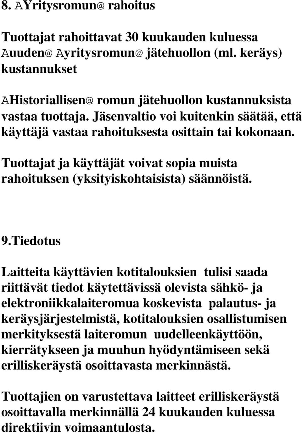 Tiedotus Laitteita käyttävien kotitalouksien tulisi saada riittävät tiedot käytettävissä olevista sähkö- ja elektroniikkalaiteromua koskevista palautus- ja keräysjärjestelmistä, kotitalouksien