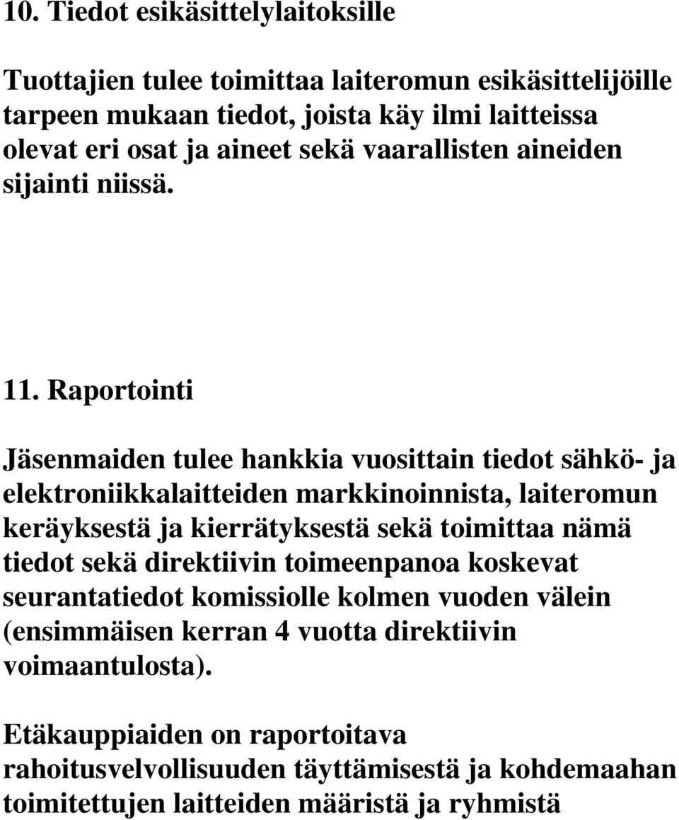 Raportointi Jäsenmaiden tulee hankkia vuosittain tiedot sähkö- ja elektroniikkalaitteiden markkinoinnista, laiteromun keräyksestä ja kierrätyksestä sekä toimittaa