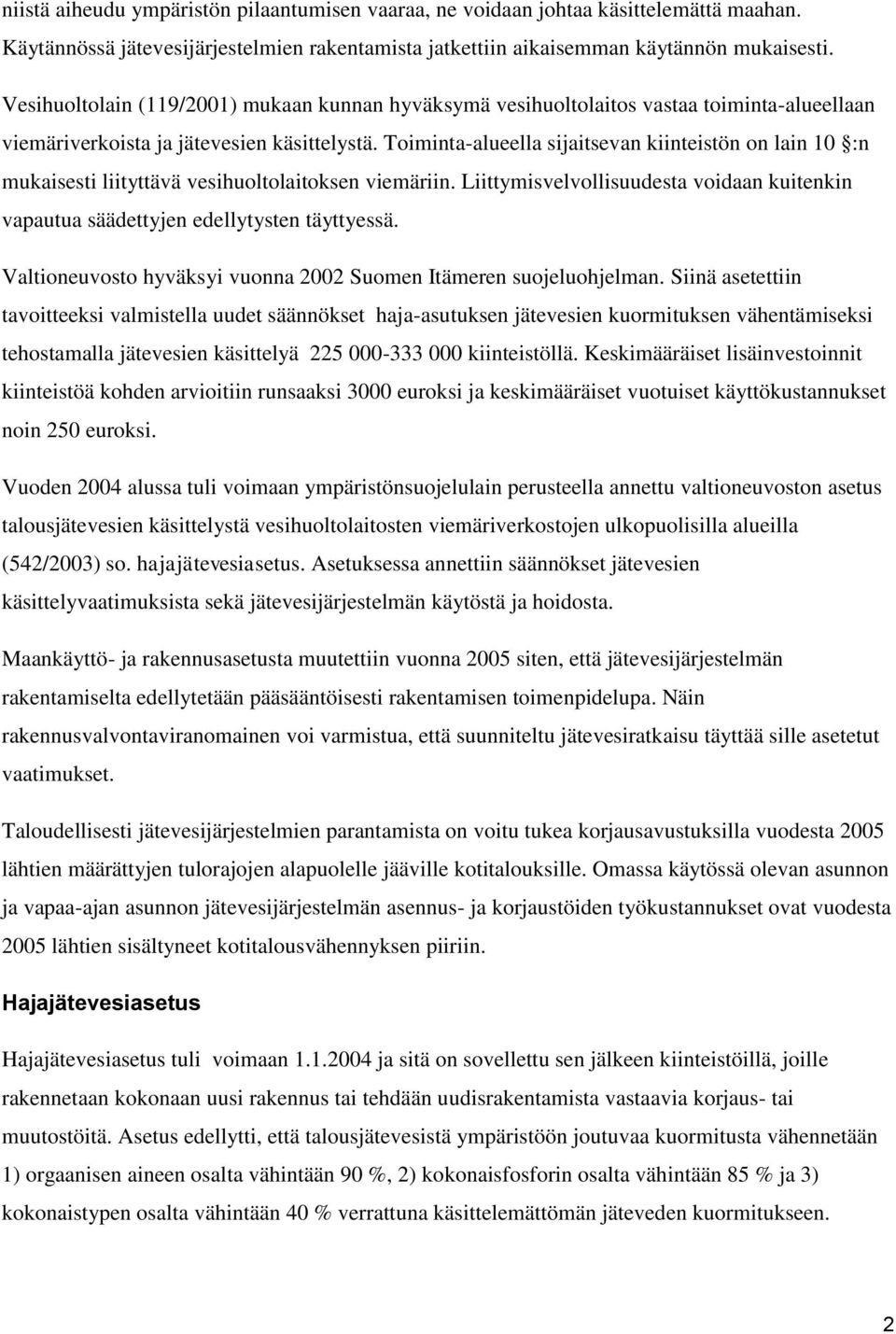 Toiminta-alueella sijaitsevan kiinteistön on lain 10 :n mukaisesti liityttävä vesihuoltolaitoksen viemäriin. Liittymisvelvollisuudesta voidaan kuitenkin vapautua säädettyjen edellytysten täyttyessä.