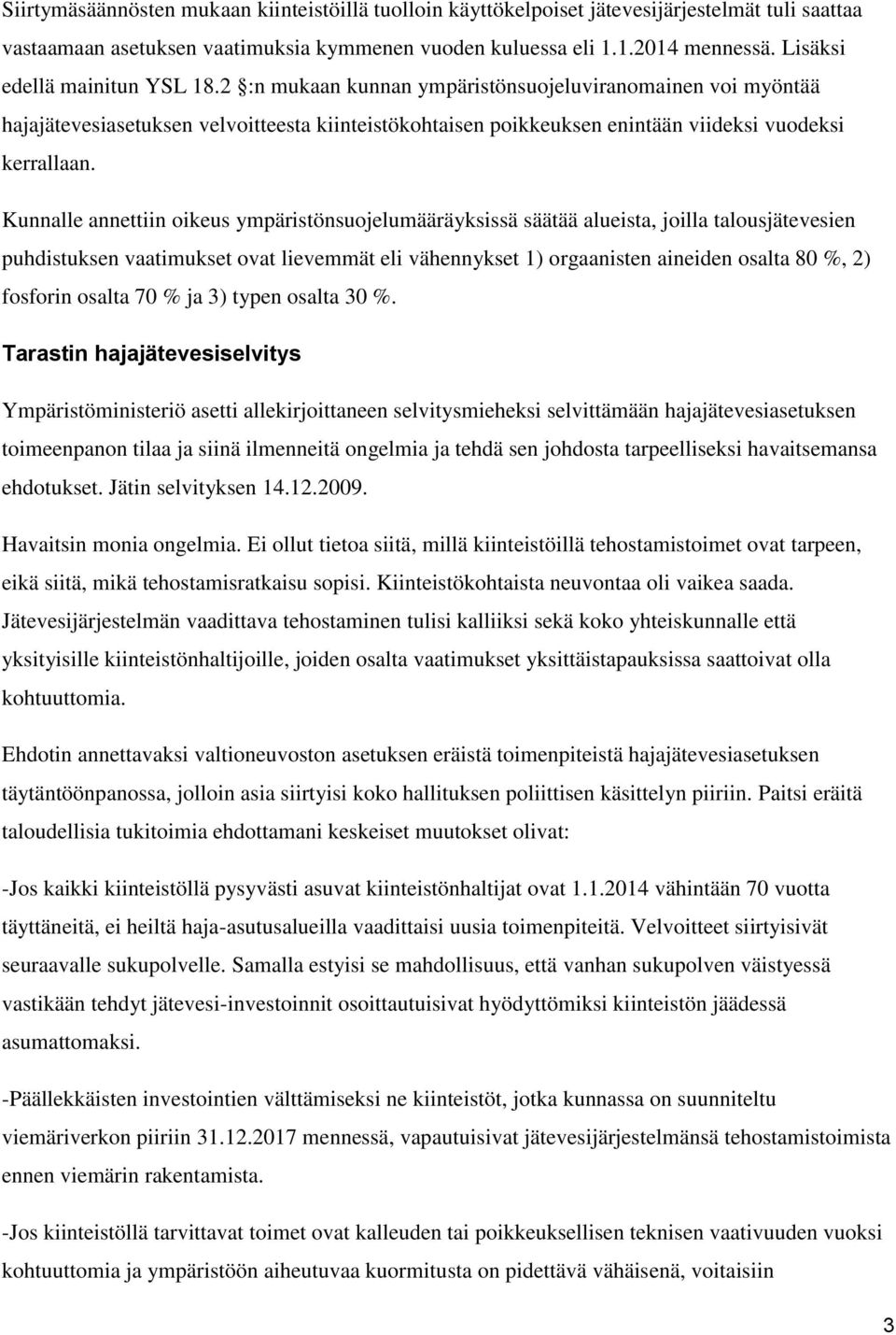 Kunnalle annettiin oikeus ympäristönsuojelumääräyksissä säätää alueista, joilla talousjätevesien puhdistuksen vaatimukset ovat lievemmät eli vähennykset 1) orgaanisten aineiden osalta 80 %, 2)