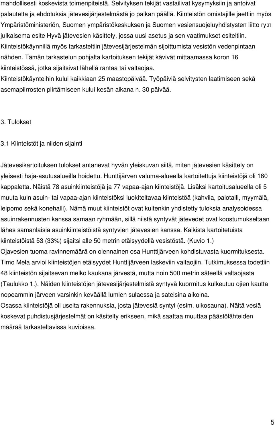 sen vaatimukset esiteltiin. Kiinteistökäynnillä myös tarkasteltiin jätevesijärjestelmän sijoittumista vesistön vedenpintaan nähden.