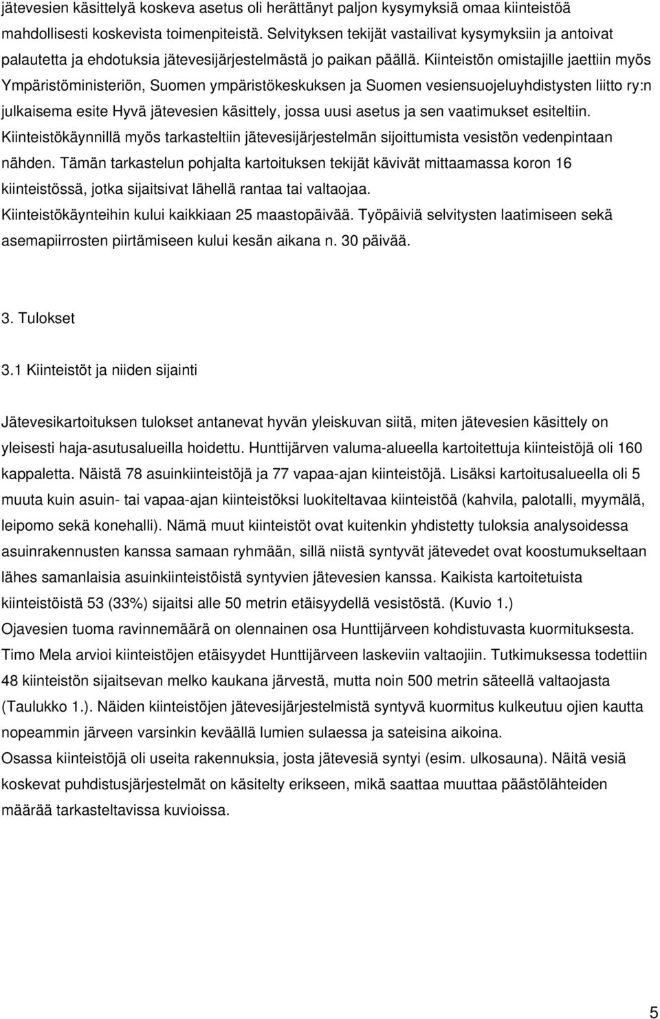 Kiinteistön omistajille jaettiin myös Ympäristöministeriön, Suomen ympäristökeskuksen ja Suomen vesiensuojeluyhdistysten liitto ry:n julkaisema esite Hyvä jätevesien käsittely, jossa uusi asetus ja