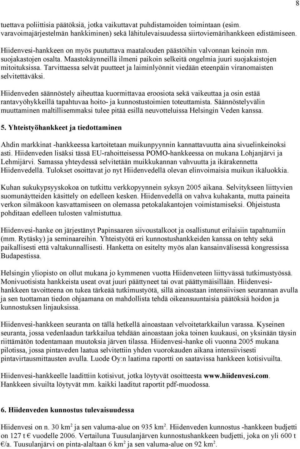 Tarvittaessa selvät puutteet ja laiminlyönnit viedään eteenpäin viranomaisten selvitettäväksi.