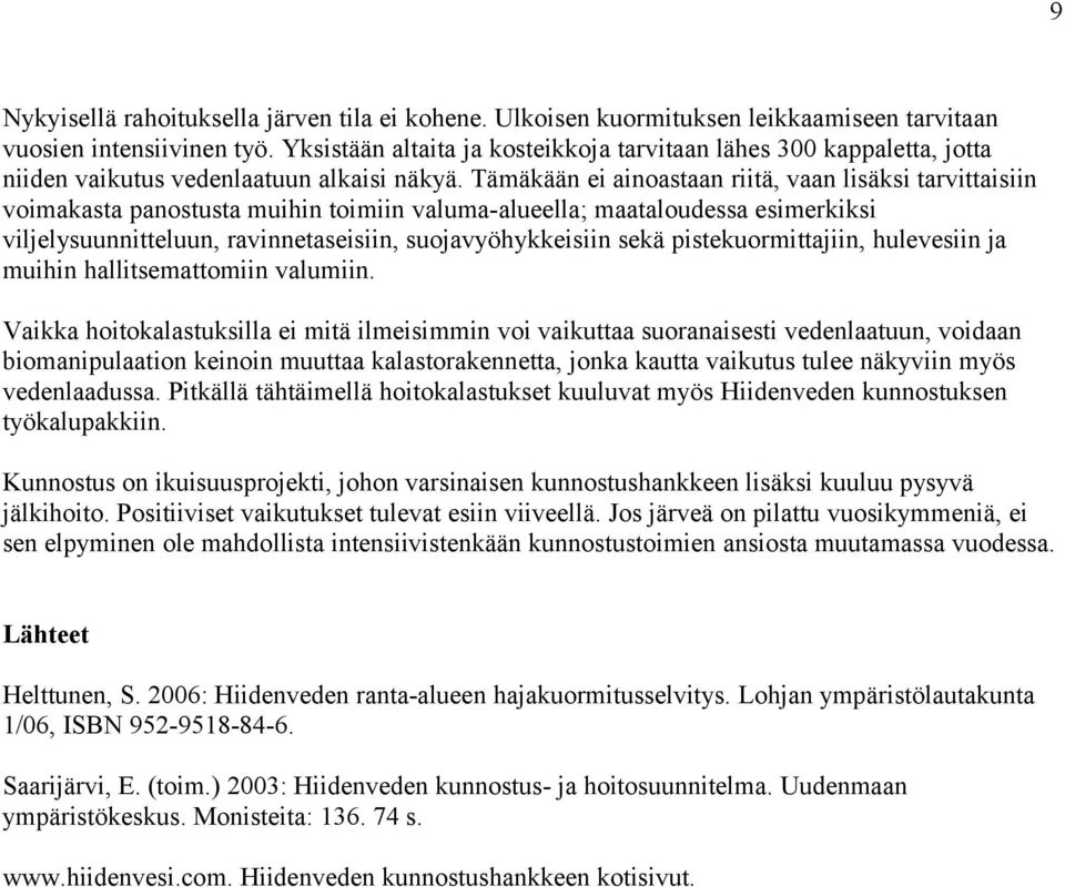 Tämäkään ei ainoastaan riitä, vaan lisäksi tarvittaisiin voimakasta panostusta muihin toimiin valuma-alueella; maataloudessa esimerkiksi viljelysuunnitteluun, ravinnetaseisiin, suojavyöhykkeisiin