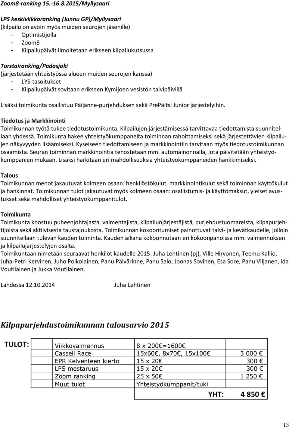 2015/Myllysaari LPS keskiviikkoranking (Junnu GP)/Myllysaari (kilpailu on avoin myös muiden seurojen jäsenille) - Optimistijolla - Zoom8 - Kilpailupäivät ilmoitetaan erikseen kilpailukutsussa