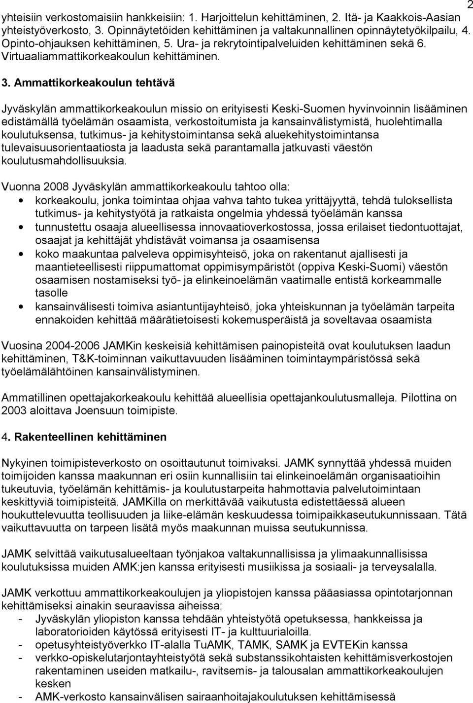 Ammattikorkeakoulun tehtävä Jyväskylän ammattikorkeakoulun missio on erityisesti Keski-Suomen hyvinvoinnin lisääminen edistämällä työelämän osaamista, verkostoitumista ja kansainvälistymistä,