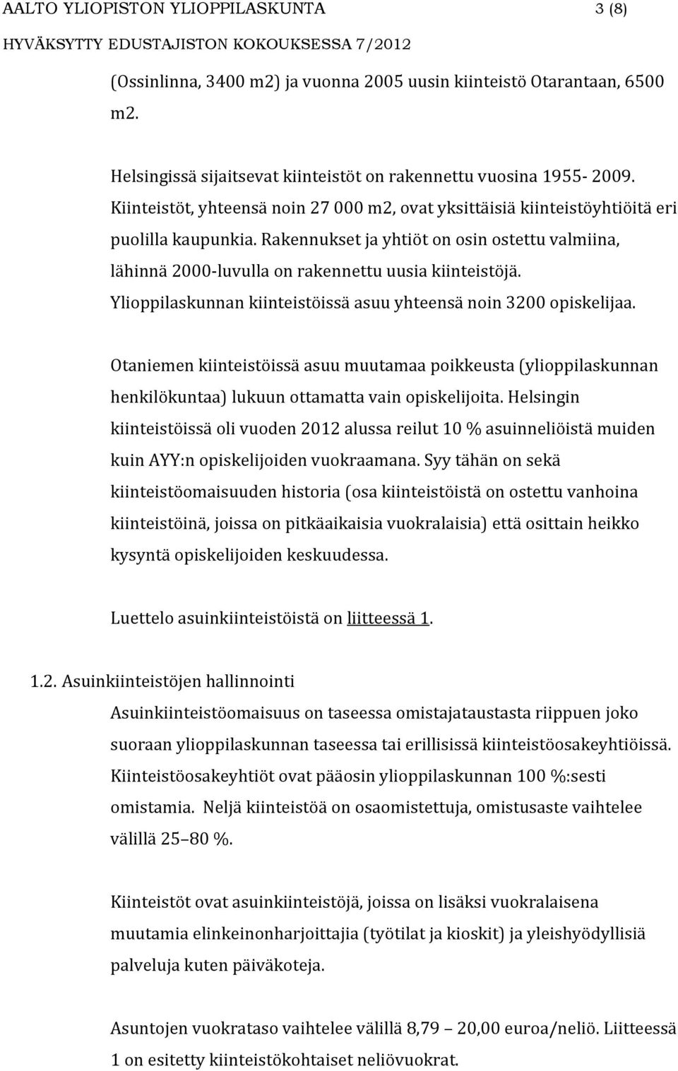 Ylioppilaskunnan kiinteistöissä asuu yhteensä noin 3200 opiskelijaa. Otaniemen kiinteistöissä asuu muutamaa poikkeusta (ylioppilaskunnan henkilökuntaa) lukuun ottamatta vain opiskelijoita.