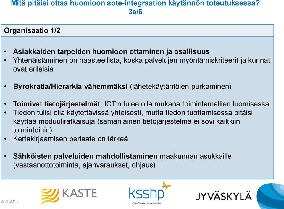 Byrokratia/Hierarkia vähemmäksi (lähetekäytäntöjen purkaminen) Toimivat tietojärjestelmät; ICT:n tulee olla mukana toimintamallien luomisessa Tiedon tulisi olla