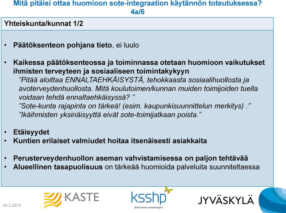 aloittaa ENNALTAEHKÄISYSTÄ, tehokkaasta sosiaalihuollosta ja avoterveydenhuollosta. Mitä koulutoimen/kunnan muiden toimijoiden tuella voidaan tehdä ennaltaehkäisyssä?