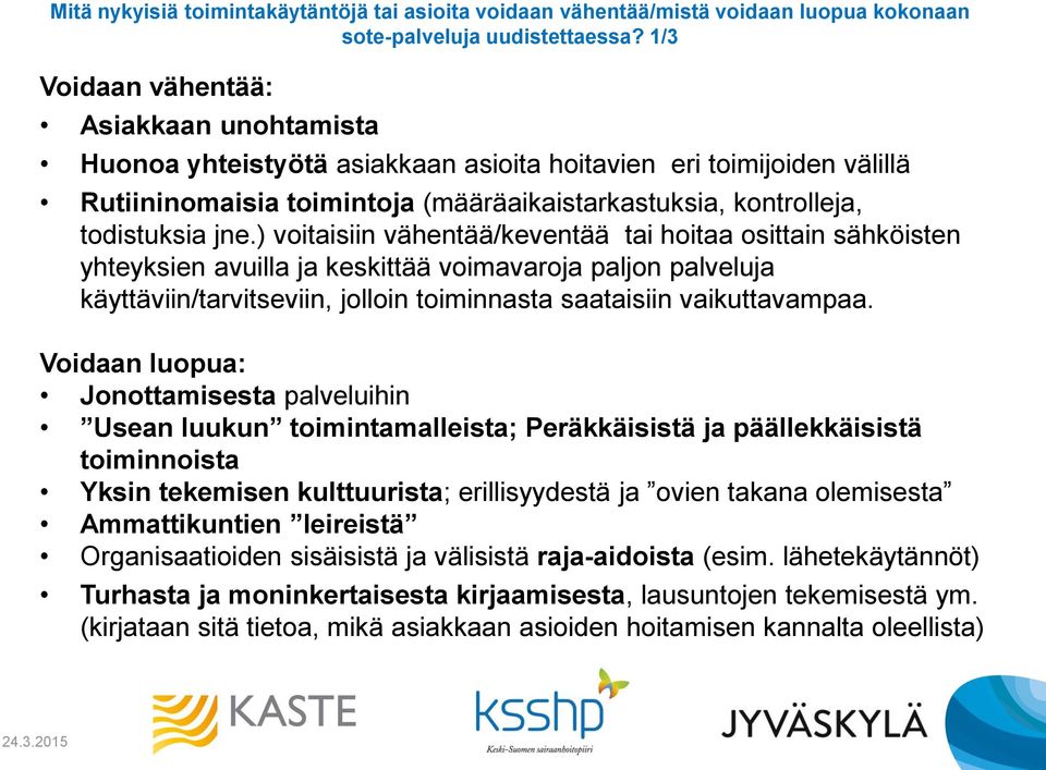 ) voitaisiin vähentää/keventää tai hoitaa osittain sähköisten yhteyksien avuilla ja keskittää voimavaroja paljon palveluja käyttäviin/tarvitseviin, jolloin toiminnasta saataisiin vaikuttavampaa.