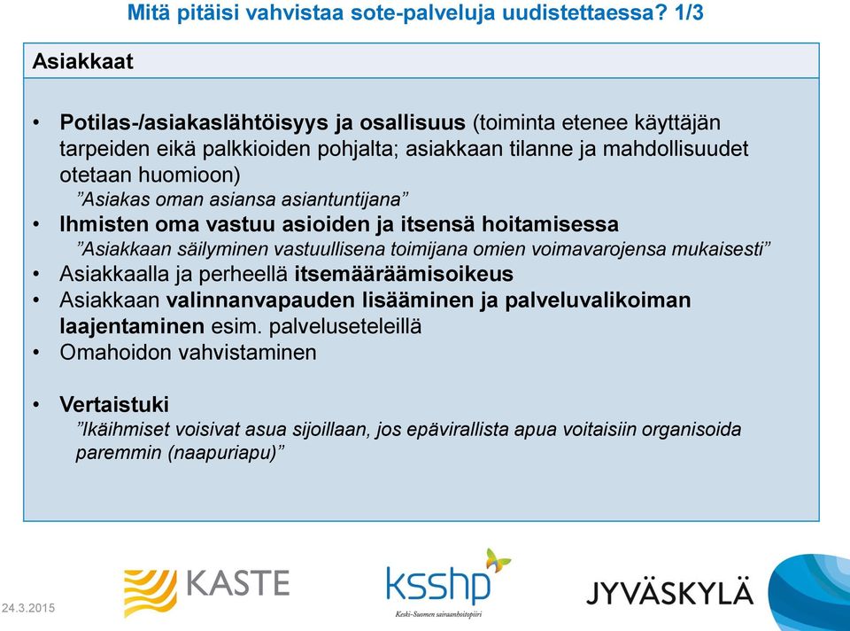Asiakas oman asiansa asiantuntijana Ihmisten oma vastuu asioiden ja itsensä hoitamisessa Asiakkaan säilyminen vastuullisena toimijana omien voimavarojensa mukaisesti