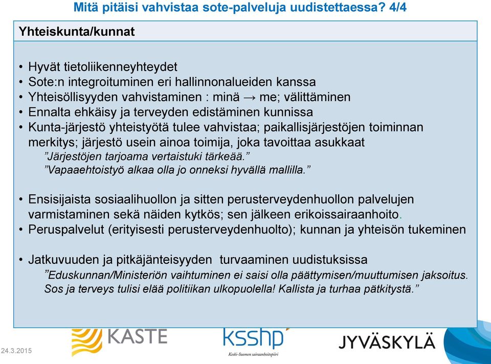 kunnissa Kunta-järjestö yhteistyötä tulee vahvistaa; paikallisjärjestöjen toiminnan merkitys; järjestö usein ainoa toimija, joka tavoittaa asukkaat Järjestöjen tarjoama vertaistuki tärkeää.