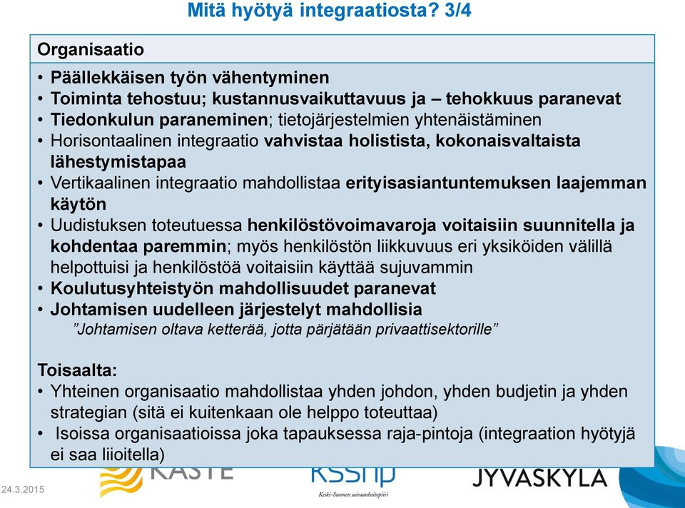 holistista, kokonaisvaltaista lähestymistapaa Vertikaalinen integraatio mahdollistaa erityisasiantuntemuksen laajemman käytön Uudistuksen toteutuessa henkilöstövoimavaroja voitaisiin suunnitella ja