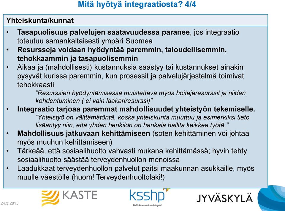 Aikaa ja (mahdollisesti) kustannuksia säästyy tai kustannukset ainakin pysyvät kurissa paremmin, kun prosessit ja palvelujärjestelmä toimivat tehokkaasti Resurssien hyödyntämisessä muistettava myös