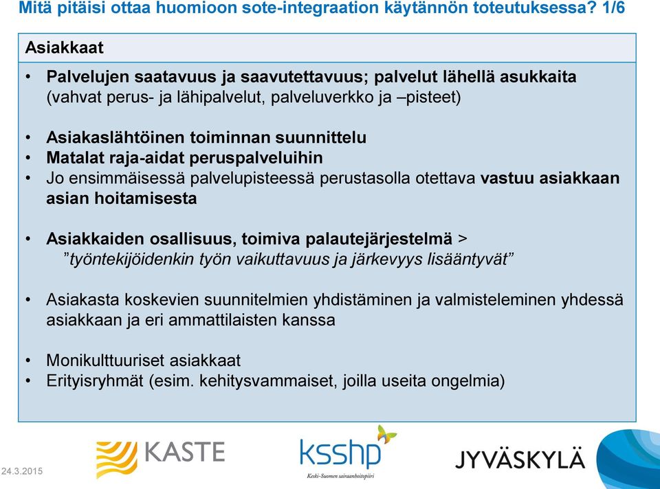 suunnittelu Matalat raja-aidat peruspalveluihin Jo ensimmäisessä palvelupisteessä perustasolla otettava vastuu asiakkaan asian hoitamisesta Asiakkaiden osallisuus, toimiva