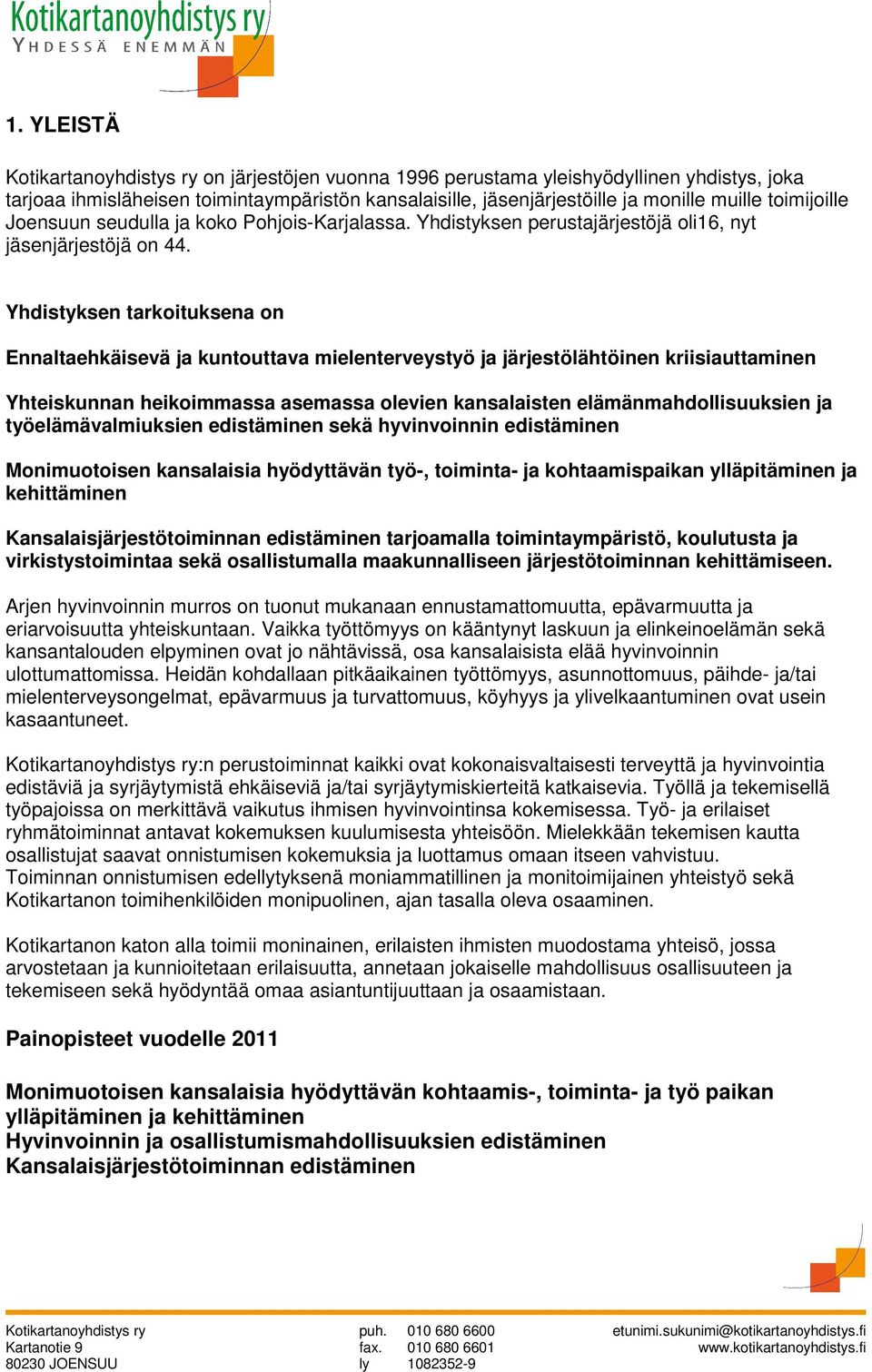 Yhdistyksen tarkoituksena on Ennaltaehkäisevä ja kuntouttava mielenterveystyö ja järjestölähtöinen kriisiauttaminen Yhteiskunnan heikoimmassa asemassa olevien kansalaisten elämänmahdollisuuksien ja