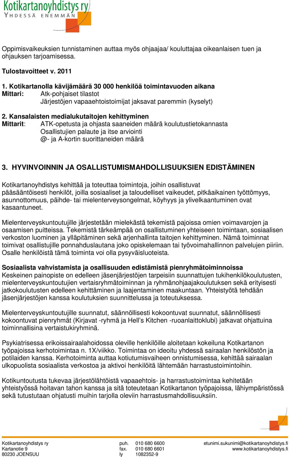 Kansalaisten medialukutaitojen kehittyminen Mittarit: ATK-opetusta ja ohjasta saaneiden määrä koulutustietokannasta Osallistujien palaute ja itse arviointi @- ja A-kortin suorittaneiden määrä 3.