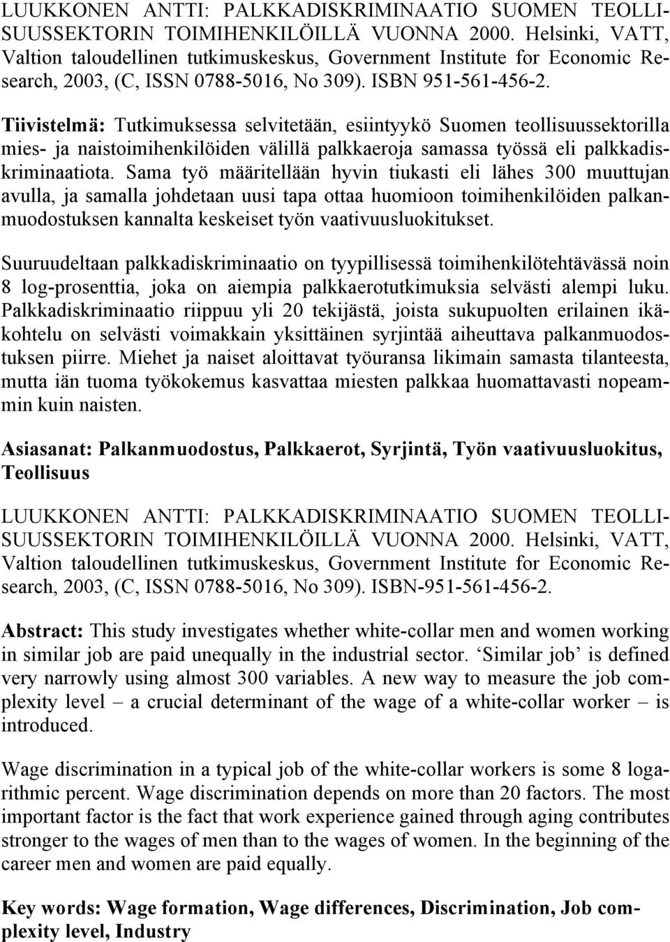 Tiivistelmä: Tutkimuksessa selvitetään, esiintyykö Suomen teollisuussektorilla mies- ja naistoimihenkilöiden välillä palkkaeroja samassa työssä eli palkkadiskriminaatiota.