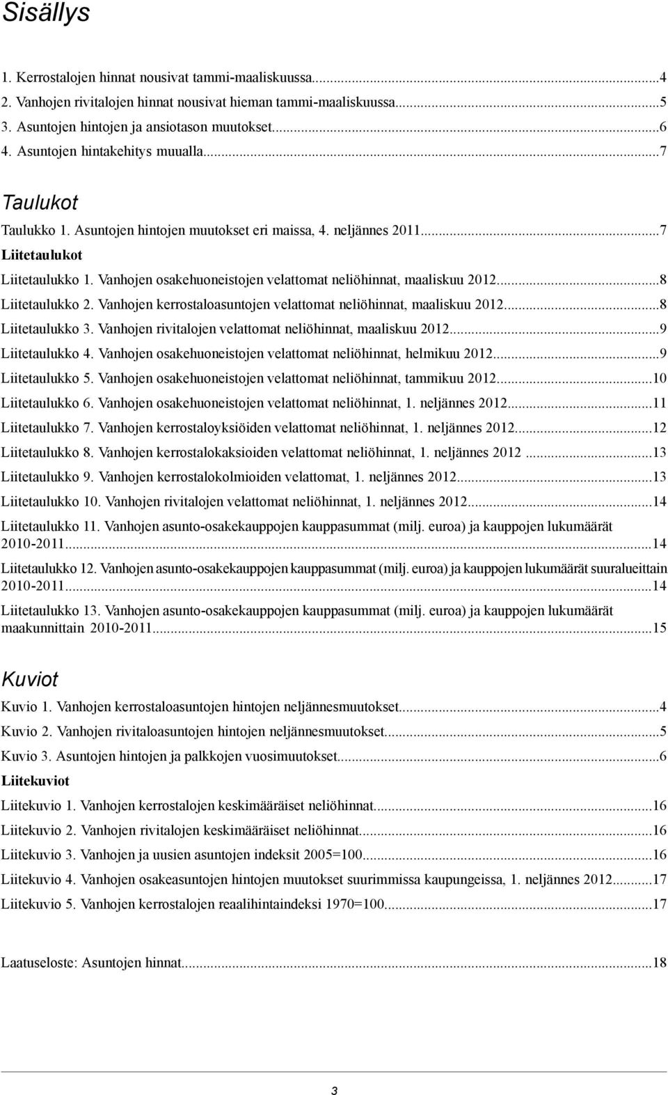 Vanhojen kerrostaloasuntojen velattomat neliöhinnat, maaliskuu 20128 Liitetaulukko 3 Vanhojen rivitalojen velattomat neliöhinnat, maaliskuu 20129 Liitetaulukko 4 Vanhojen osakehuoneistojen velattomat