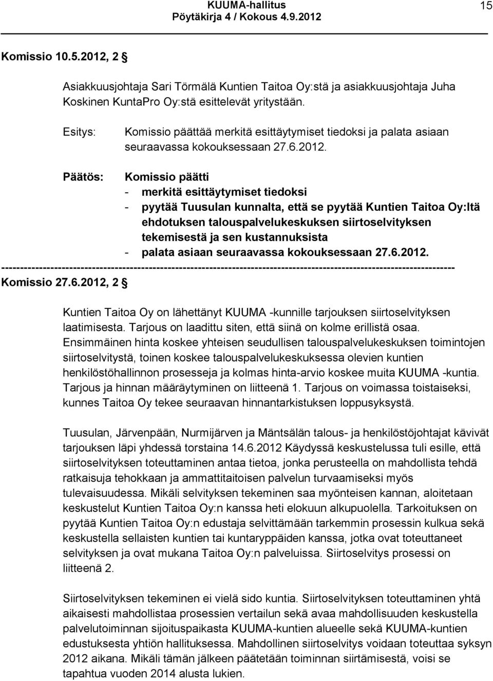 Päätös: Komissio päätti - merkitä esittäytymiset tiedoksi - pyytää Tuusulan kunnalta, että se pyytää Kuntien Taitoa Oy:ltä ehdotuksen talouspalvelukeskuksen siirtoselvityksen tekemisestä ja sen