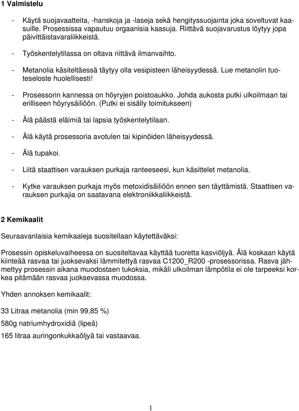 Lue metanolin tuoteseloste huolellisesti! - Prosessorin kannessa on höyryjen poistoaukko. Johda aukosta putki ulkoilmaan tai erilliseen höyrysäiliöön.