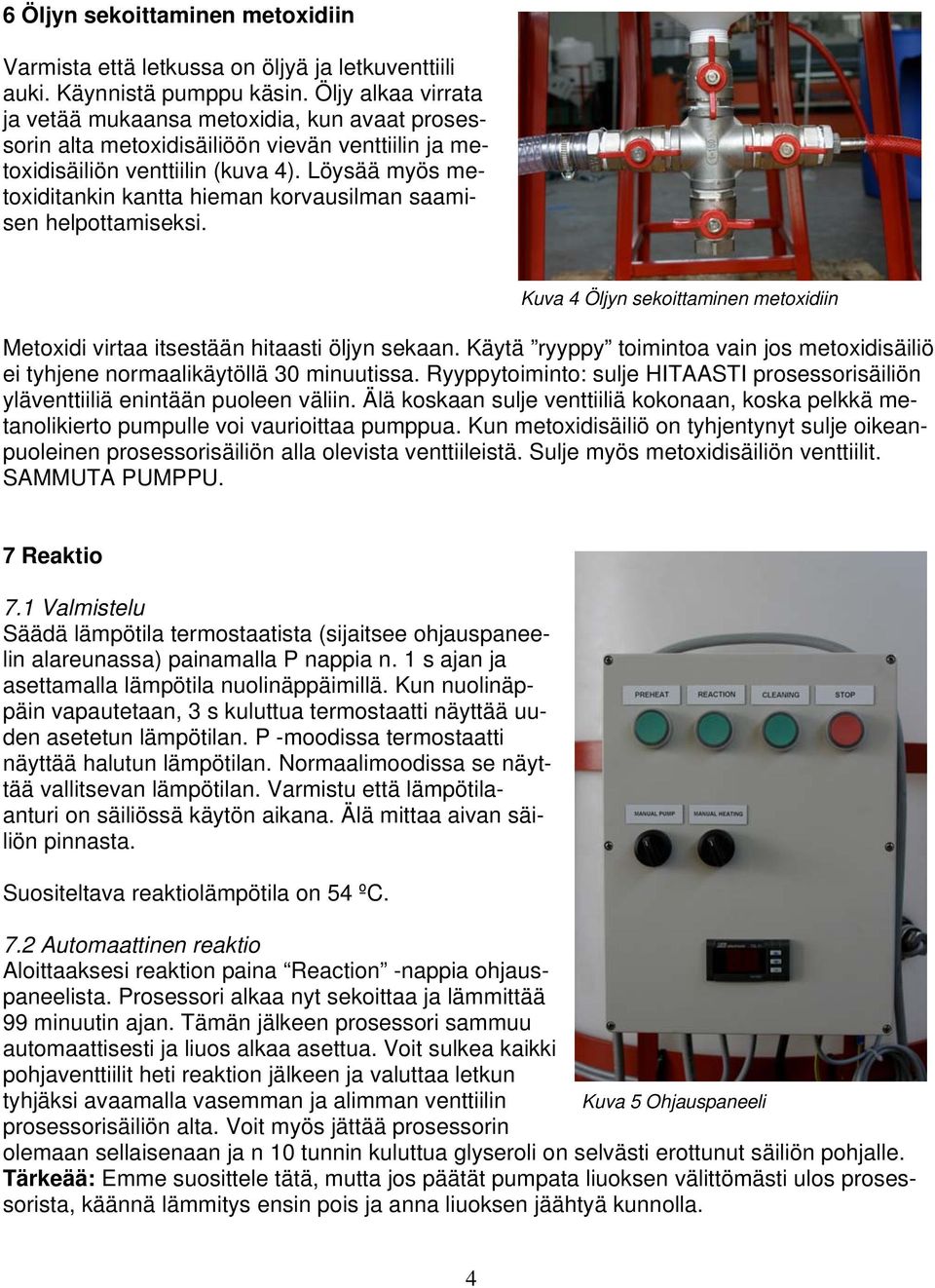 Löysää myös metoxiditankin kantta hieman korvausilman saamisen helpottamiseksi. Kuva 4 Öljyn sekoittaminen metoxidiin Metoxidi virtaa itsestään hitaasti öljyn sekaan.