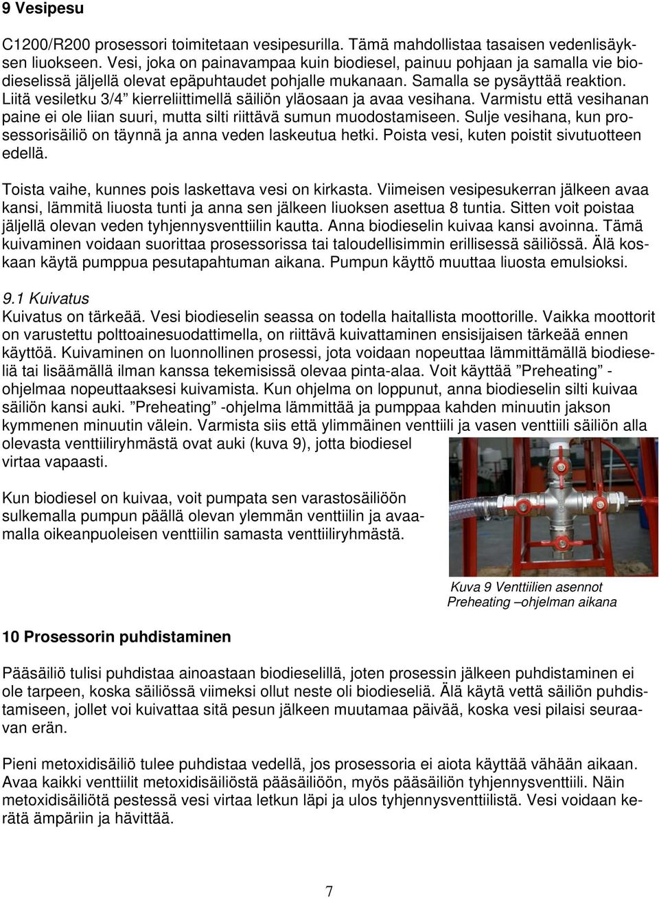 Liitä vesiletku 3/4 kierreliittimellä säiliön yläosaan ja avaa vesihana. Varmistu että vesihanan paine ei ole liian suuri, mutta silti riittävä sumun muodostamiseen.