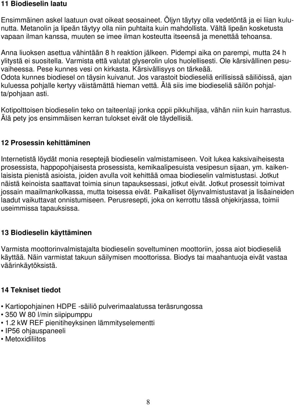 Pidempi aika on parempi, mutta 24 h ylitystä ei suositella. Varmista että valutat glyserolin ulos huolellisesti. Ole kärsivällinen pesuvaiheessa. Pese kunnes vesi on kirkasta.
