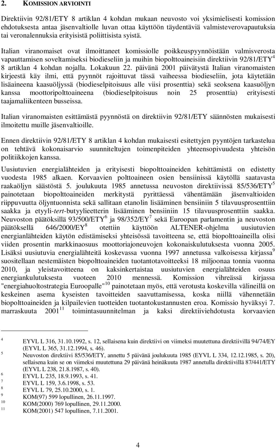 Italian viranomaiset ovat ilmoittaneet komissiolle poikkeuspyynnöistään valmisverosta vapauttamisen soveltamiseksi biodieseliin ja muihin biopolttoaineisiin direktiivin 92/81/ETY 4 8 artiklan 4