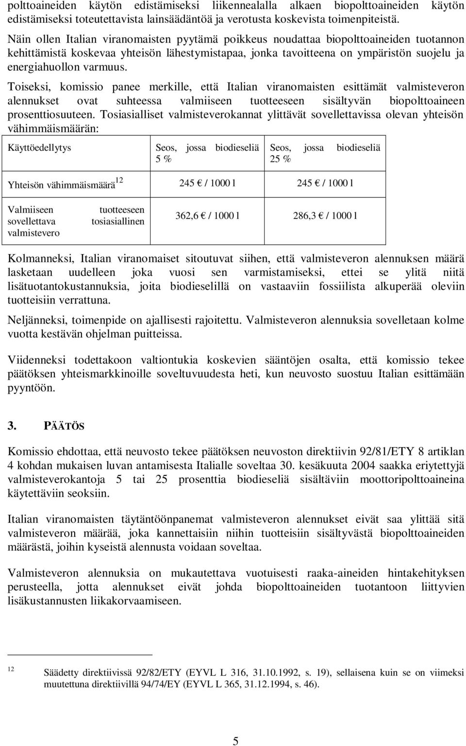 varmuus. Toiseksi, komissio panee merkille, että Italian viranomaisten esittämät valmisteveron alennukset ovat suhteessa valmiiseen tuotteeseen sisältyvän biopolttoaineen prosenttiosuuteen.