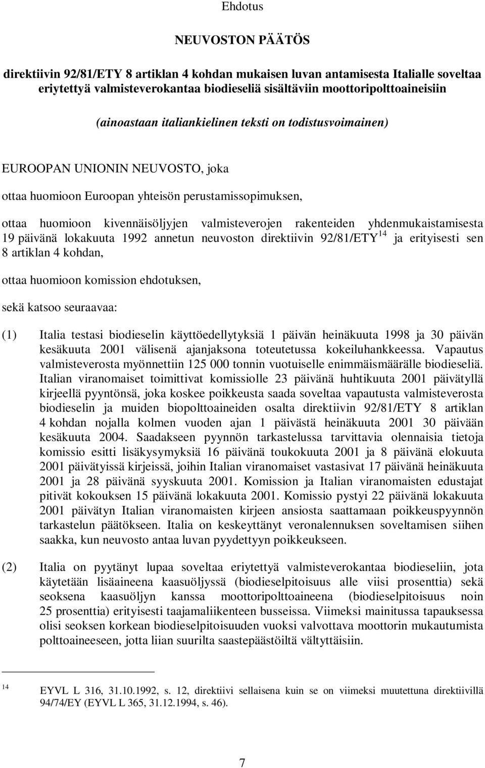 rakenteiden yhdenmukaistamisesta 19 päivänä lokakuuta 1992 annetun neuvoston direktiivin 92/81/ETY 14 ja erityisesti sen 8artiklan4kohdan, ottaa huomioon komission ehdotuksen, sekä katsoo seuraavaa: