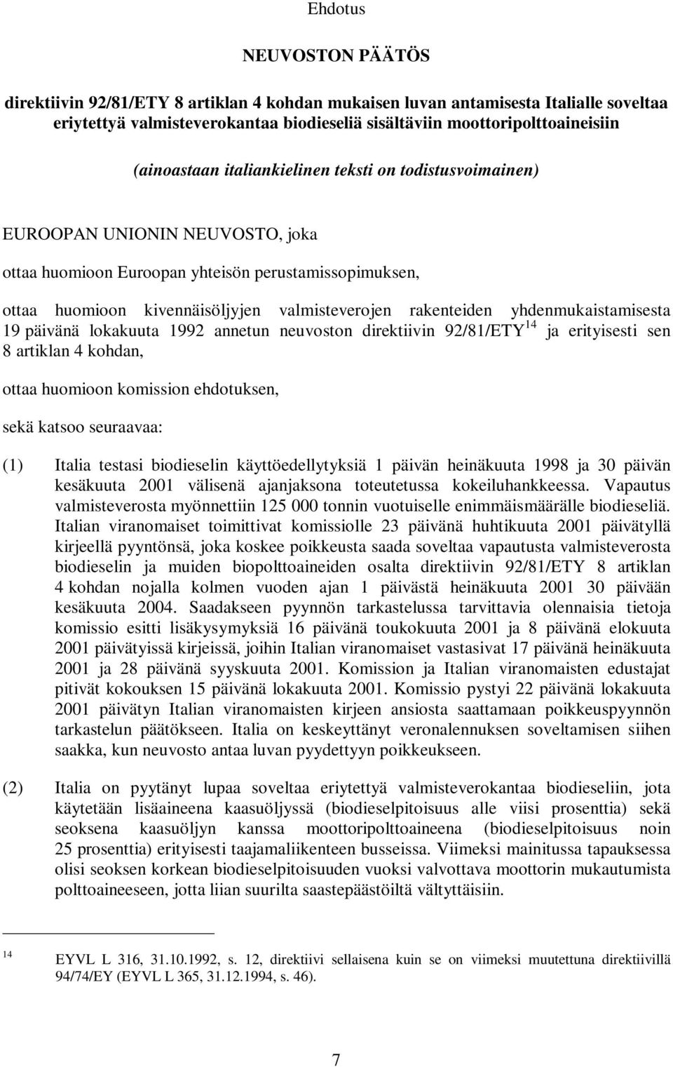 rakenteiden yhdenmukaistamisesta 19 päivänä lokakuuta 1992 annetun neuvoston direktiivin 92/81/ETY 14 ja erityisesti sen 8artiklan4kohdan, ottaa huomioon komission ehdotuksen, sekä katsoo seuraavaa: