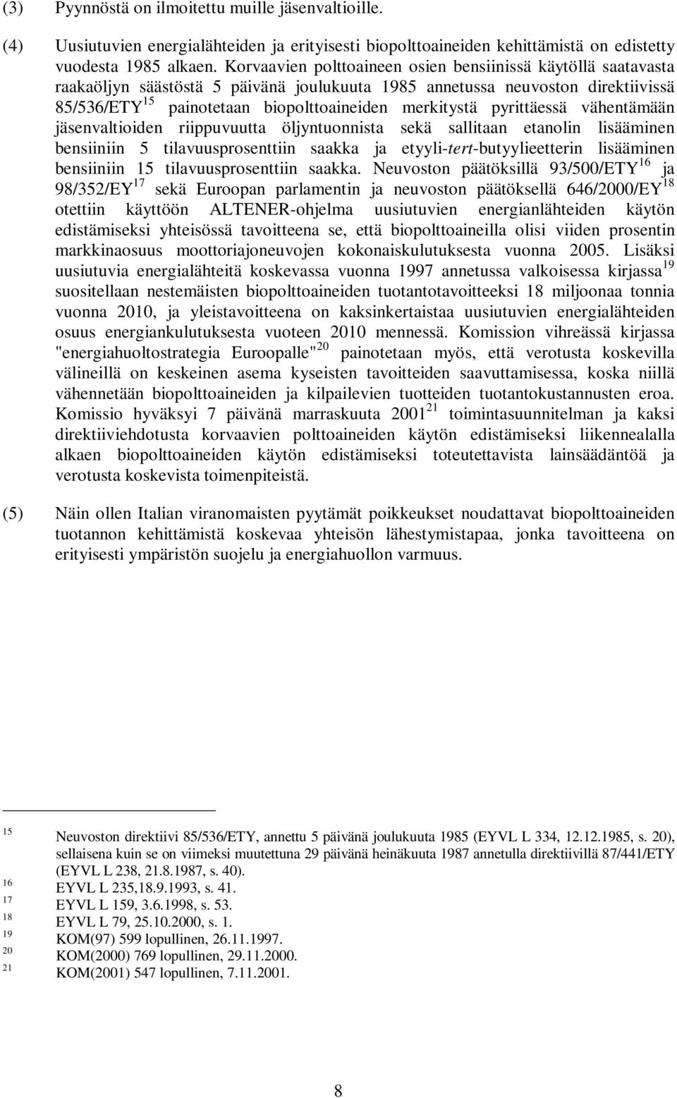 pyrittäessä vähentämään jäsenvaltioiden riippuvuutta öljyntuonnista sekä sallitaan etanolin lisääminen bensiiniin 5 tilavuusprosenttiin saakka ja etyyli-tert-butyylieetterin lisääminen bensiiniin 15