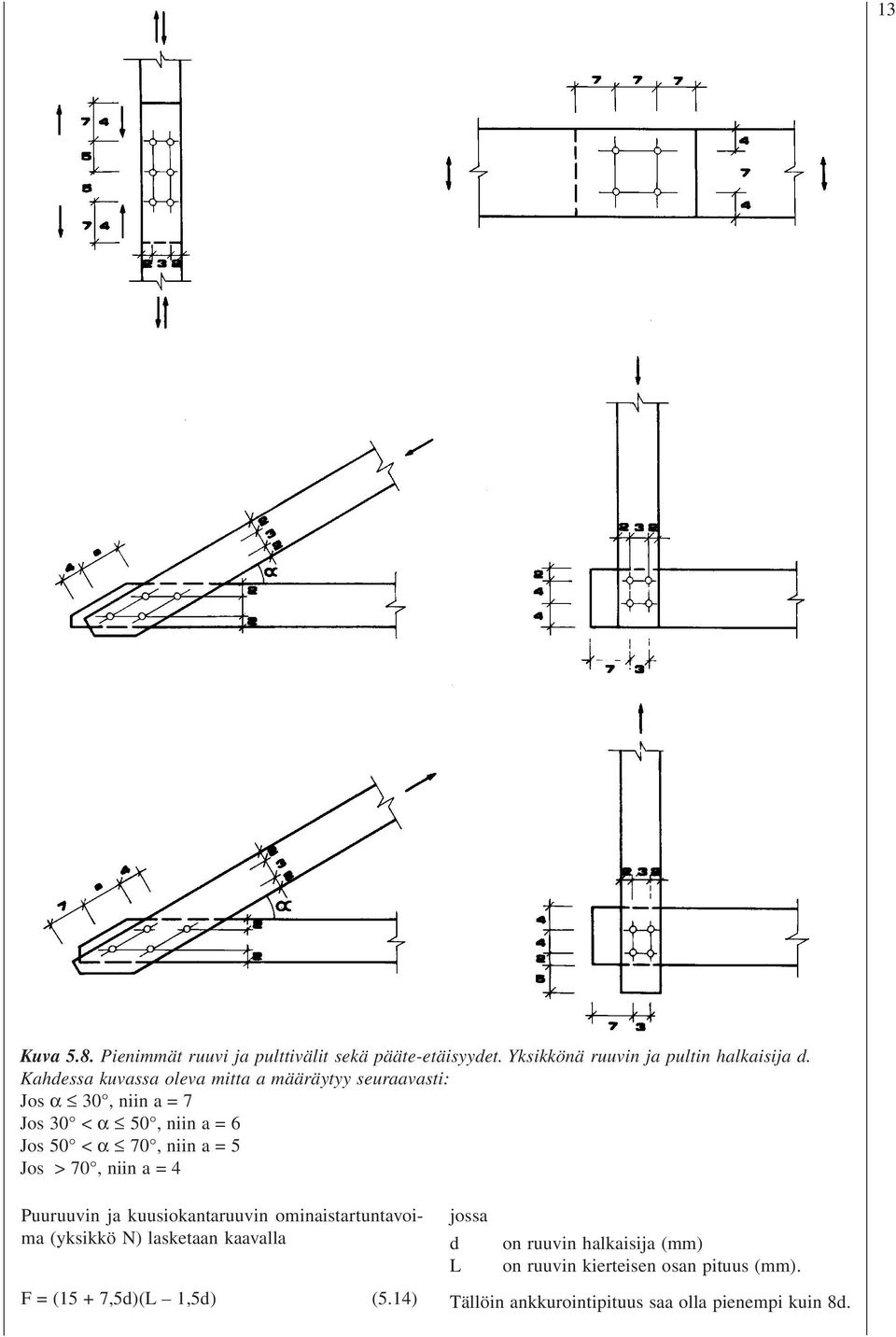 5 Jo > 70, niin a = 4 Puuruuvin ja kuuiokantaruuvin ominaitartuntavoima (ykikkö N) laketaan kaavalla F = (5 +