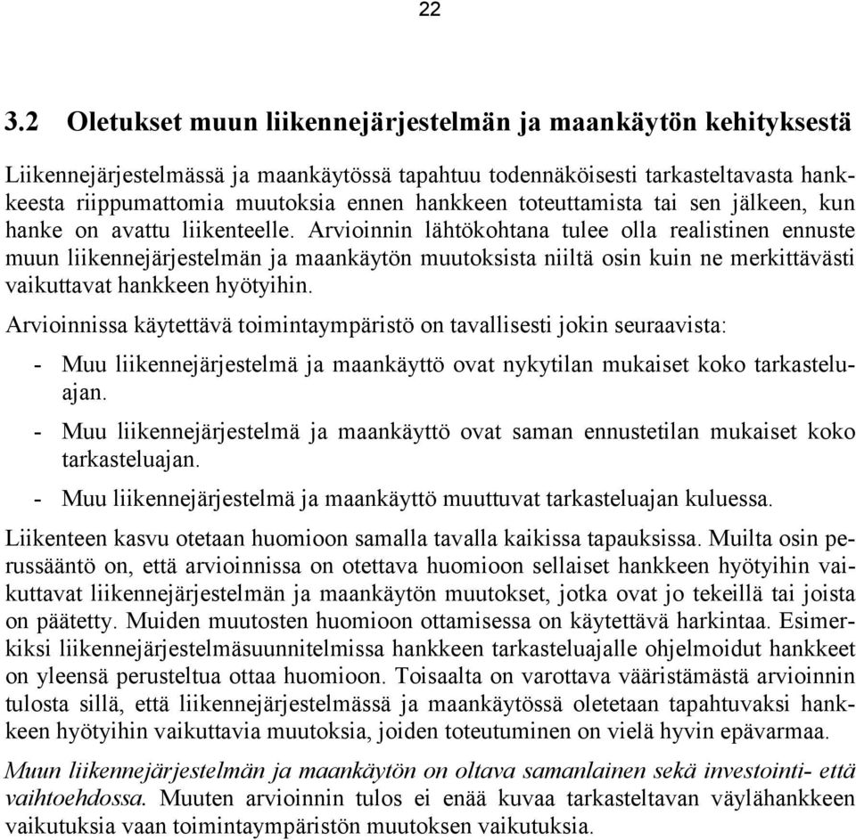 Arvioinnin lähtökohtana tulee olla realistinen ennuste muun liikennejärjestelmän ja maankäytön muutoksista niiltä osin kuin ne merkittävästi vaikuttavat hankkeen hyötyihin.